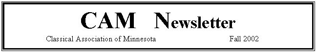 Text Box: CAM   Newsletter
	       Classical Association of Minnesota			     Fall 2002
