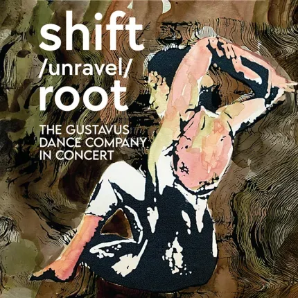 Woman sitting with arms in a dance pose and text Shift Unravel Root The Gustavus Dance Company in Concert
